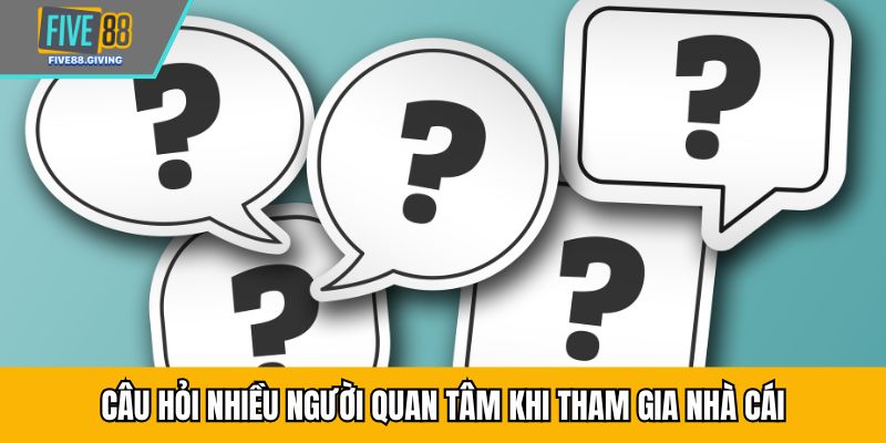 Câu hỏi nhiều người quan tâm khi tham gia nhà cái
