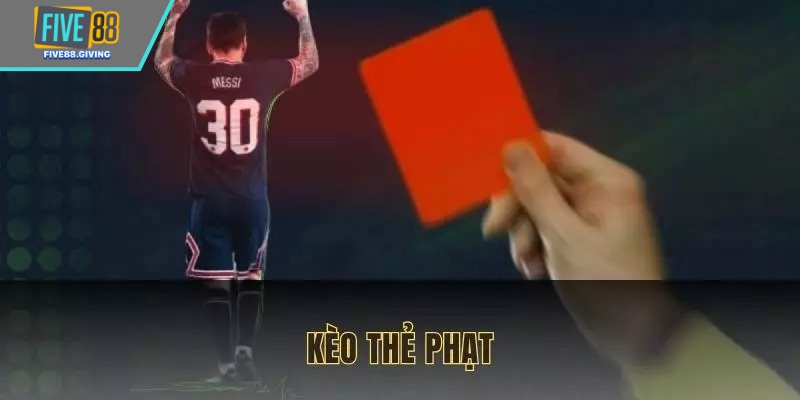 Kèo Thẻ Phạt Là Gì? Bỏ Túi Bí Kíp Cược Chuẩn Tại FIVE88