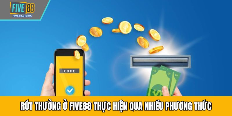 Rút thưởng ở FIVE88 thực hiện qua nhiều phương thức