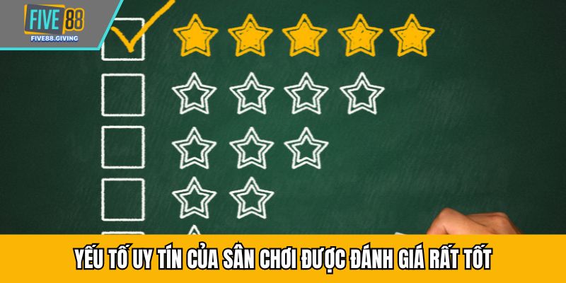 Yếu tố uy tín của sân chơi được đánh giá rất tốt
